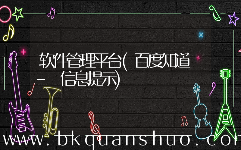 软件管理平台(百度知道 - 信息提示)